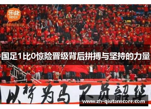 国足1比0惊险晋级背后拼搏与坚持的力量
